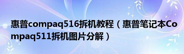 惠普compaq516拆机教程（惠普笔记本Compaq511拆机图片分解）