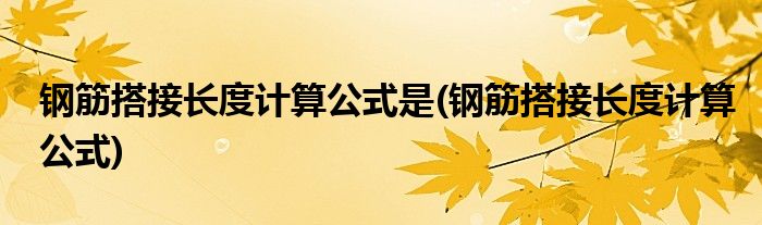 钢筋搭接长度计算公式是(钢筋搭接长度计算公式)