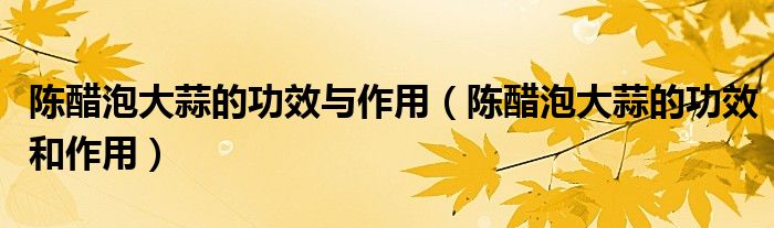 陈醋泡大蒜的功效与作用（陈醋泡大蒜的功效和作用）