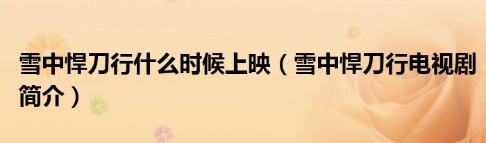 雪中悍刀行什么时候上映（雪中悍刀行电视剧简介）