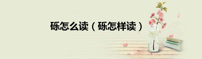 砾怎么读（砾怎样读）