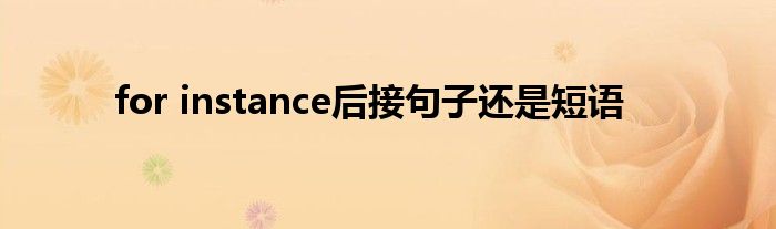 for instance后接句子还是短语