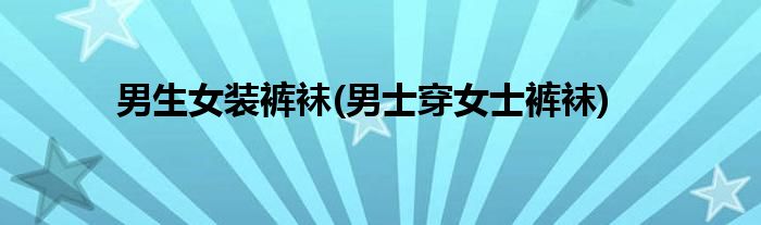 男生女装裤袜(男士穿女士裤袜)