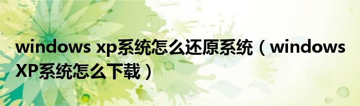 windows xp系统怎么还原系统（windows XP系统怎么下载）