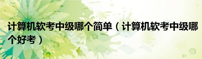 计算机软考中级哪个简单（计算机软考中级哪个好考）