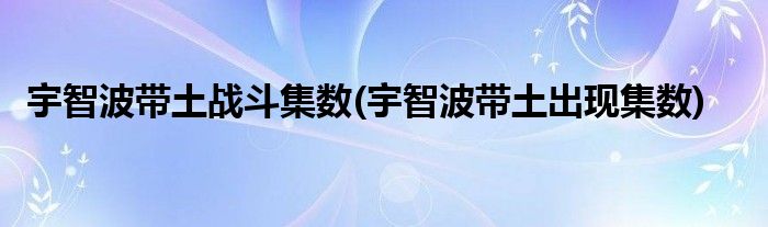 宇智波带土战斗集数(宇智波带土出现集数)