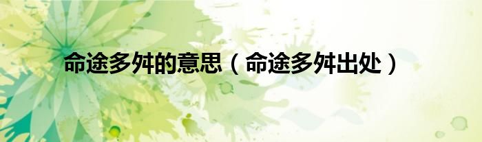命途多舛的意思（命途多舛出处）