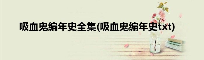 吸血鬼编年史全集(吸血鬼编年史txt)