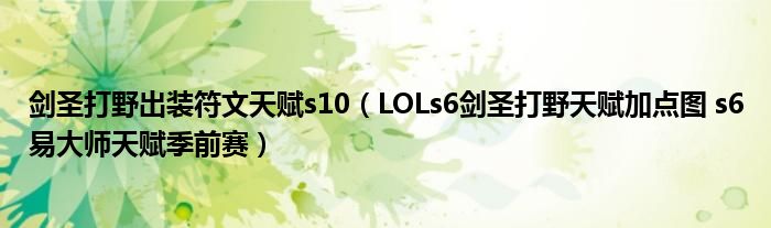 剑圣打野出装符文天赋s10（LOLs6剑圣打野天赋加点图 s6易大师天赋季前赛）