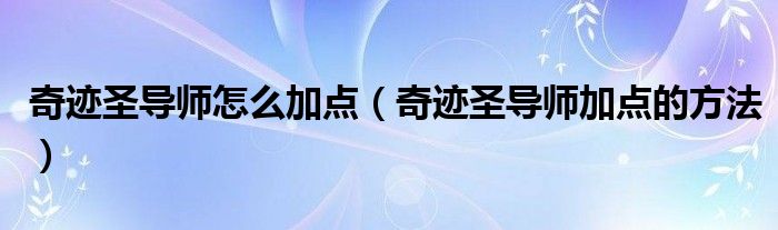 奇迹圣导师怎么加点（奇迹圣导师加点的方法）