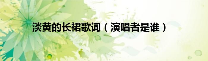 淡黄的长裙歌词（演唱者是谁）