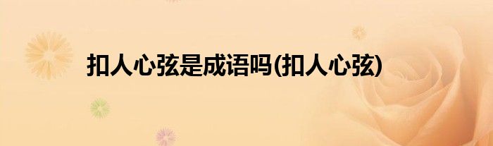 扣人心弦是成语吗(扣人心弦)