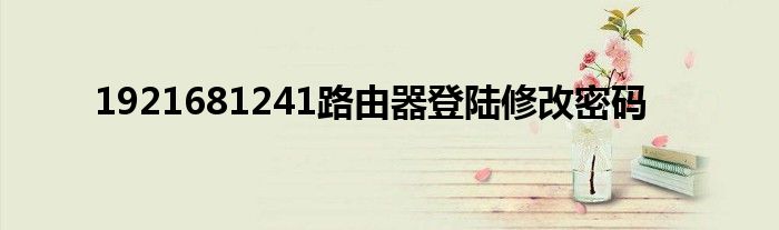 1921681241路由器登陆修改密码