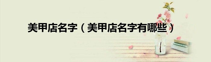 美甲店名字（美甲店名字有哪些）