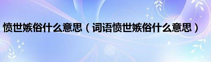 愤世嫉俗什么意思（词语愤世嫉俗什么意思）