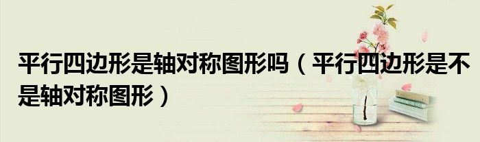 平行四边形是轴对称图形吗（平行四边形是不是轴对称图形）