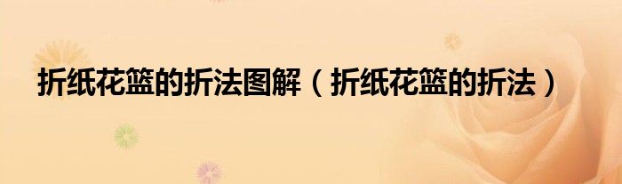 折纸花篮的折法图解（折纸花篮的折法）