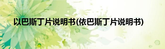 以巴斯丁片说明书(依巴斯丁片说明书)