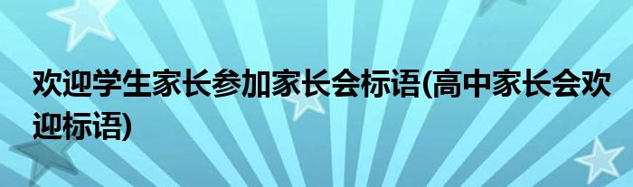 欢迎学生家长参加家长会标语(高中家长会欢迎标语)