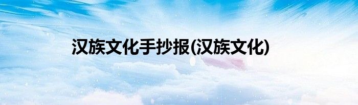 汉族文化手抄报(汉族文化)