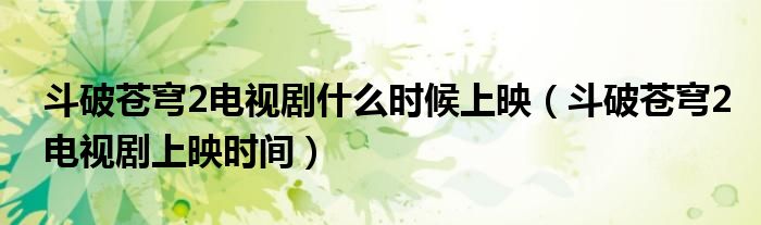 斗破苍穹2电视剧什么时候上映（斗破苍穹2电视剧上映时间）
