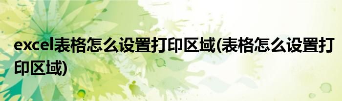 excel表格怎么设置打印区域(表格怎么设置打印区域)