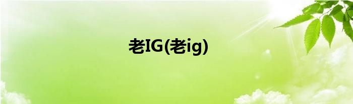 老IG(老ig)