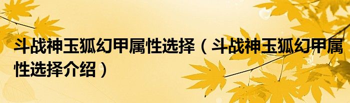 斗战神玉狐幻甲属性选择（斗战神玉狐幻甲属性选择介绍）