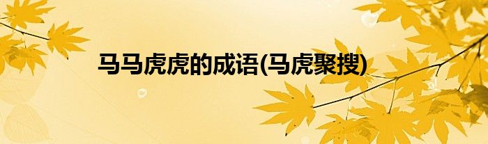 马马虎虎的成语(马虎聚搜)