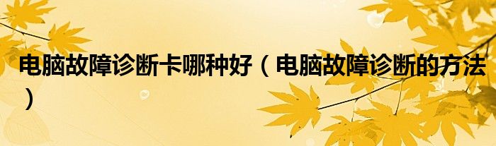 电脑故障诊断卡哪种好（电脑故障诊断的方法）