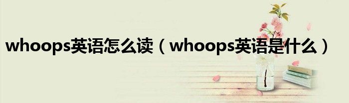 whoops英语怎么读（whoops英语是什么）