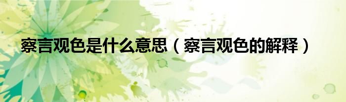 察言观色是什么意思（察言观色的解释）