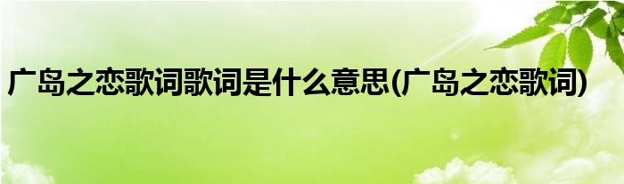 广岛之恋歌词歌词是什么意思(广岛之恋歌词)