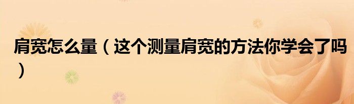 肩宽怎么量（这个测量肩宽的方法你学会了吗）