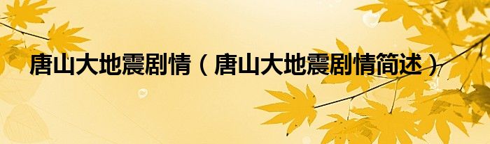 唐山大地震剧情（唐山大地震剧情简述）