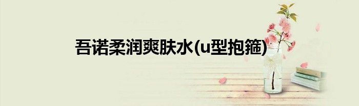 吾诺柔润爽肤水(u型抱箍)