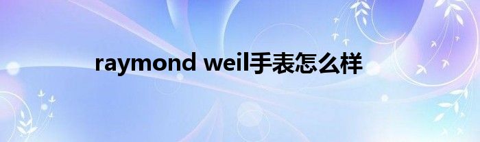 raymond weil手表怎么样