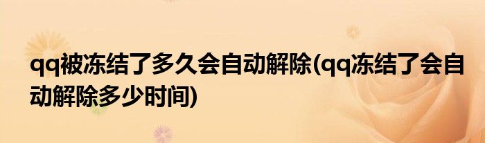 qq被冻结了多久会自动解除(qq冻结了会自动解除多少时间)