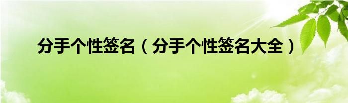 分手个性签名（分手个性签名大全）