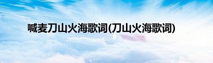 喊麦刀山火海歌词(刀山火海歌词)