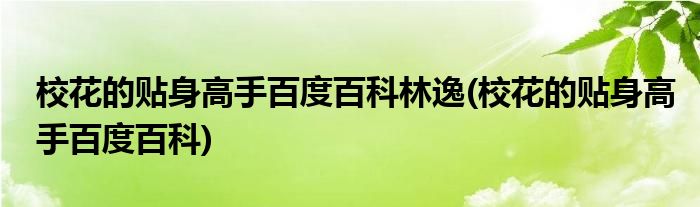 校花的贴身高手百度百科林逸(校花的贴身高手百度百科)