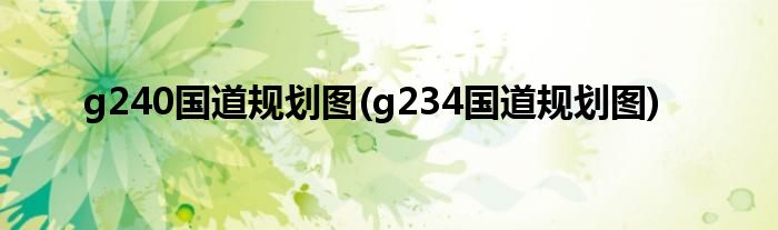 g240国道规划图(g234国道规划图)