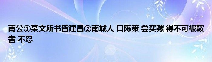 南公①某文所书皆建昌②南城人 曰陈策 尝买骡 得不可被鞍者 不忍