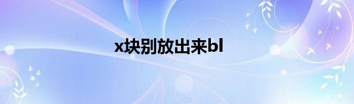 x块别放出来bl