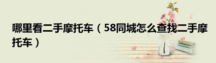 哪里看二手摩托车（58同城怎么查找二手摩托车）