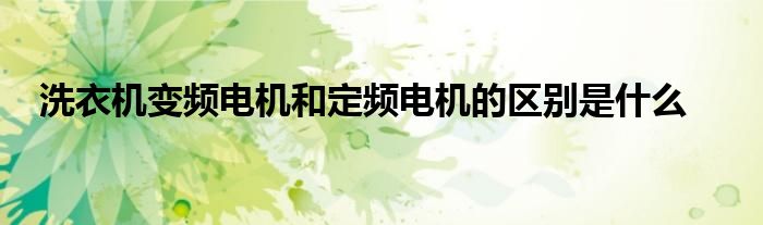洗衣机变频电机和定频电机的区别是什么