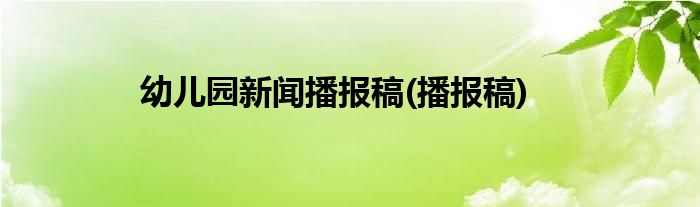 幼儿园新闻播报稿(播报稿)