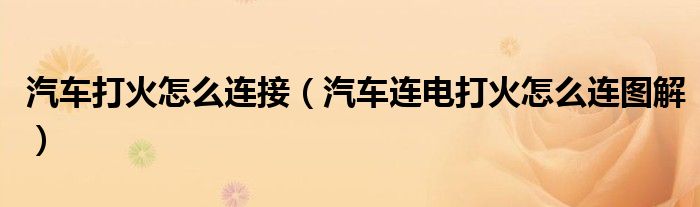 汽车打火怎么连接（汽车连电打火怎么连图解）