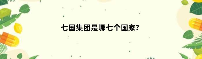 七国集团是哪七个?