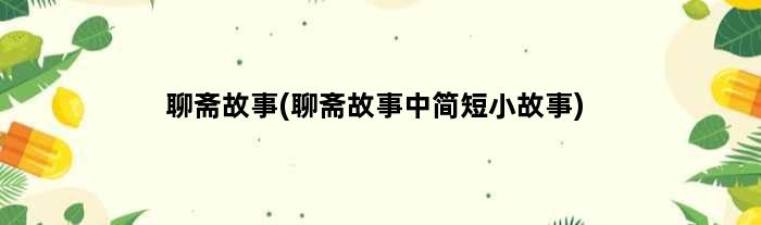聊斋故事(聊斋故事中简短小故事)